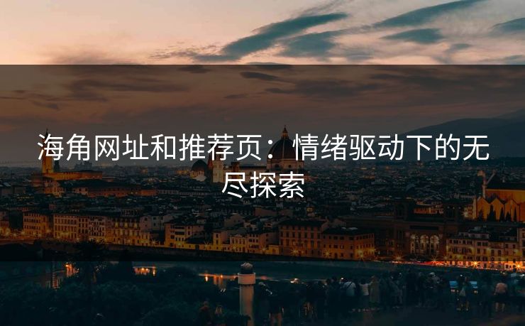 海角网址和推荐页：情绪驱动下的无尽探索